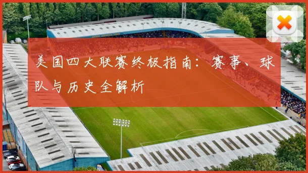 美国四大联赛终极指南：赛事、球队与历史全解析